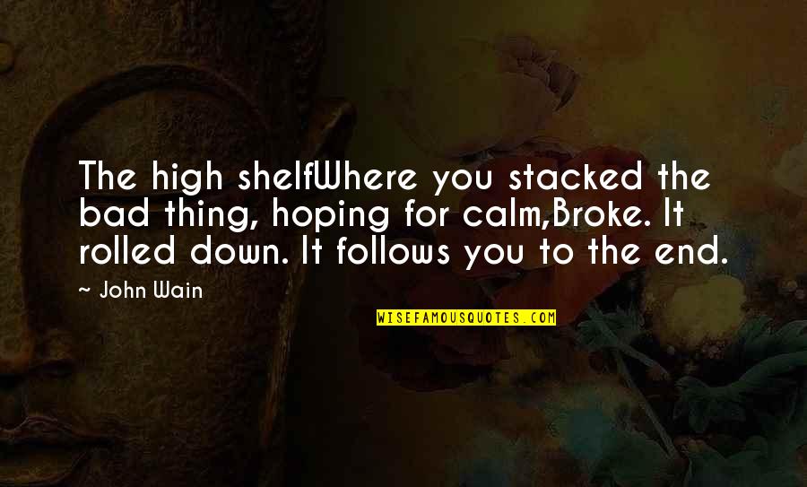 All Broke Down Quotes By John Wain: The high shelfWhere you stacked the bad thing,