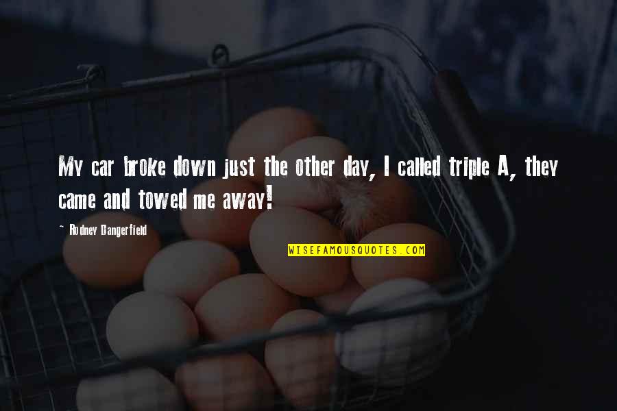 All Broke Down Quotes By Rodney Dangerfield: My car broke down just the other day, All Broke Down Quotes By Rodney Dangerfield: My car broke down just the other day,
