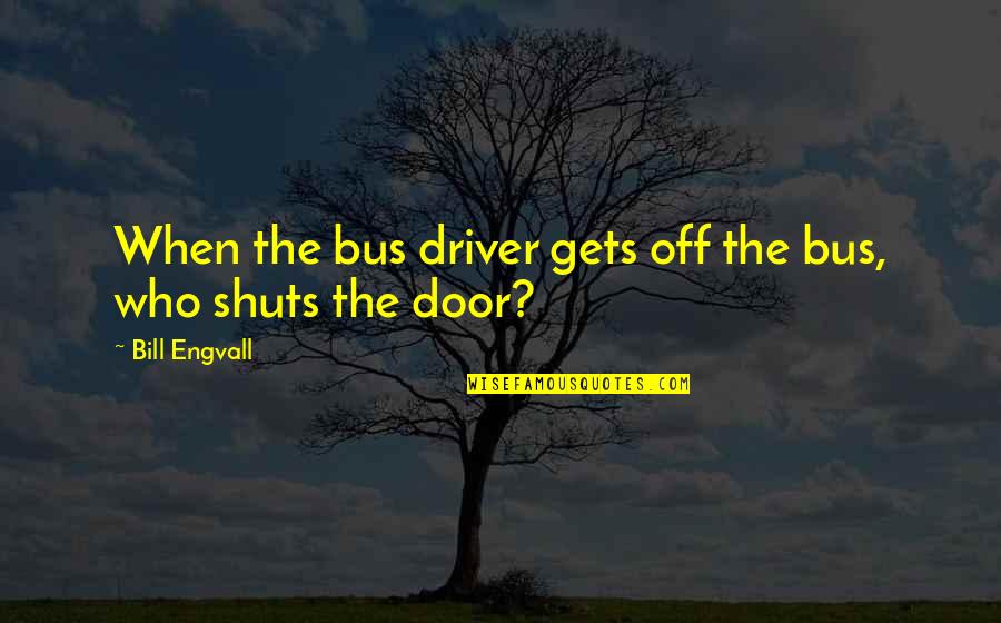 All Bus Driver Quotes By Bill Engvall: When the bus driver gets off the bus,