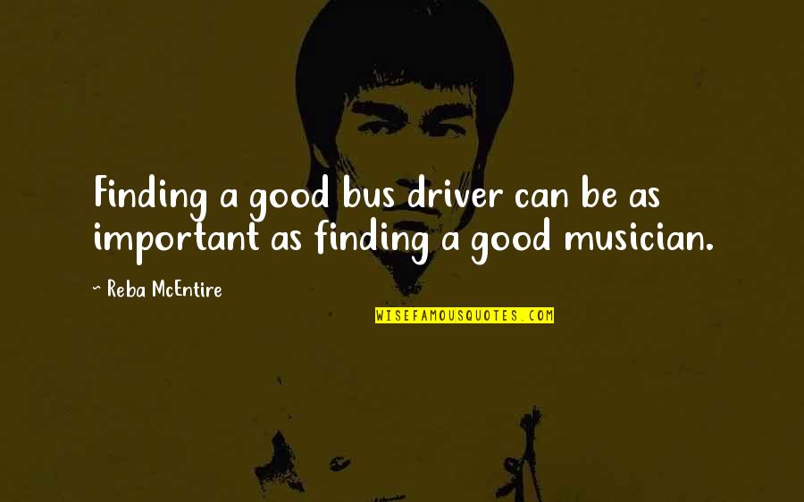 All Bus Driver Quotes By Reba McEntire: Finding a good bus driver can be as