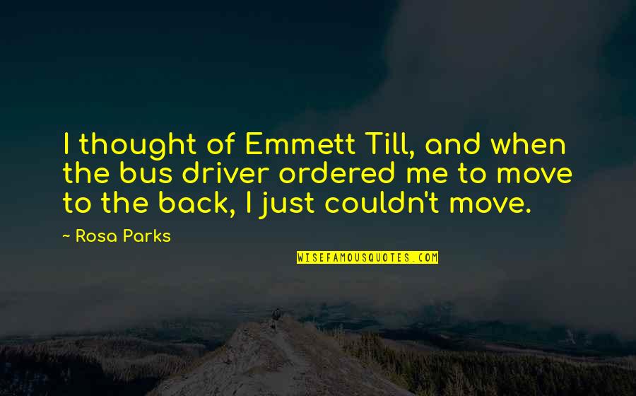 All Bus Driver Quotes By Rosa Parks: I thought of Emmett Till, and when the