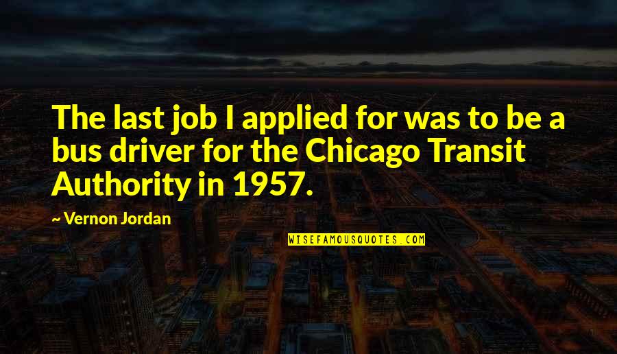 All Bus Driver Quotes By Vernon Jordan: The last job I applied for was to
