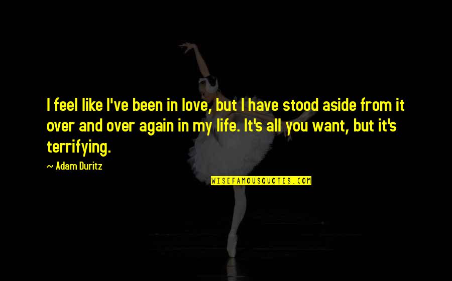 All But My Life Quotes By Adam Duritz: I feel like I've been in love, but