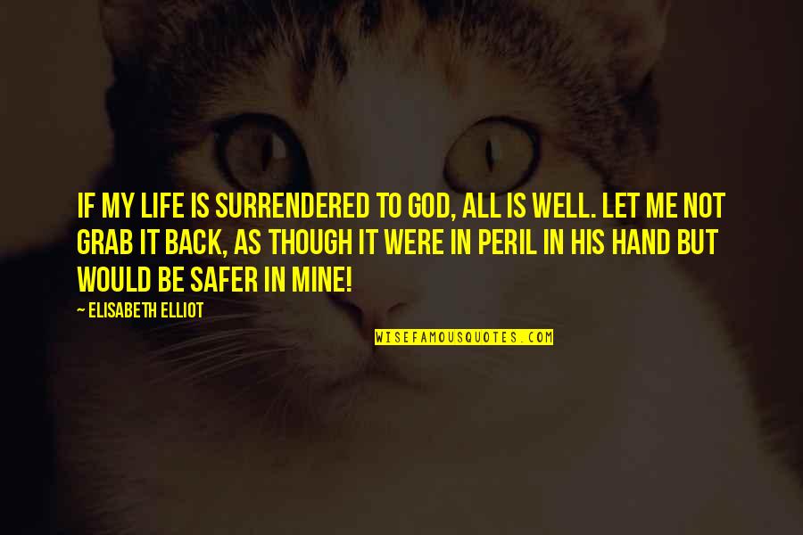 All But My Life Quotes By Elisabeth Elliot: If my life is surrendered to God, all