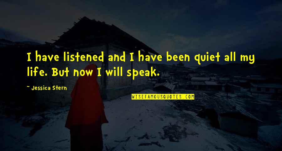 All But My Life Quotes By Jessica Stern: I have listened and I have been quiet