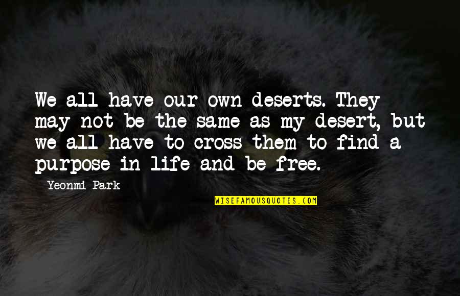 All But My Life Quotes By Yeonmi Park: We all have our own deserts. They may