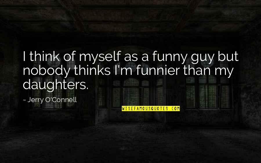 All By Myself Funny Quotes By Jerry O'Connell: I think of myself as a funny guy