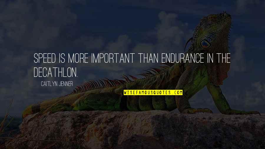 All Caitlyn Quotes By Caitlyn Jenner: Speed is more important than endurance in the All Caitlyn Quotes By Caitlyn Jenner: Speed is more important than endurance in the