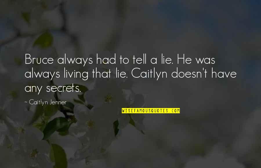 All Caitlyn Quotes By Caitlyn Jenner: Bruce always had to tell a lie. He All Caitlyn Quotes By Caitlyn Jenner: Bruce always had to tell a lie. He