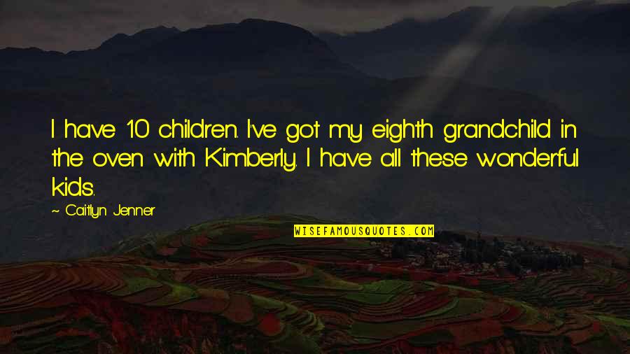 All Caitlyn Quotes By Caitlyn Jenner: I have 10 children. I've got my eighth