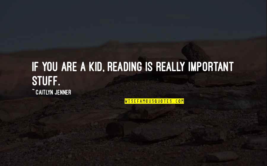 All Caitlyn Quotes By Caitlyn Jenner: If you are a kid, reading is really All Caitlyn Quotes By Caitlyn Jenner: If you are a kid, reading is really
