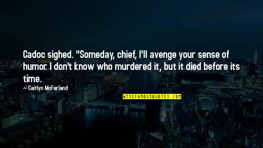 All Caitlyn Quotes By Caitlyn McFarland: Cadoc sighed. "Someday, chief, I'll avenge your sense All Caitlyn Quotes By Caitlyn McFarland: Cadoc sighed. "Someday, chief, I'll avenge your sense