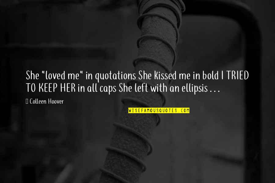 All Caps Quotes By Colleen Hoover: She "loved me" in quotations She kissed me