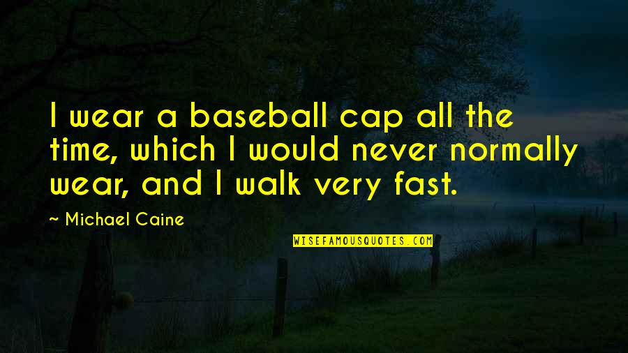 All Caps Quotes By Michael Caine: I wear a baseball cap all the time,