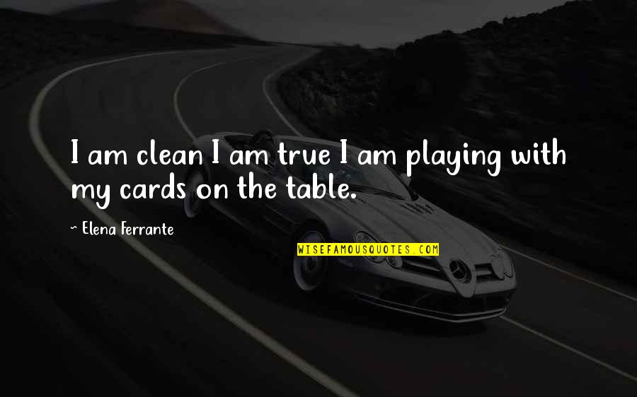 All Cards On The Table Quotes By Elena Ferrante: I am clean I am true I am