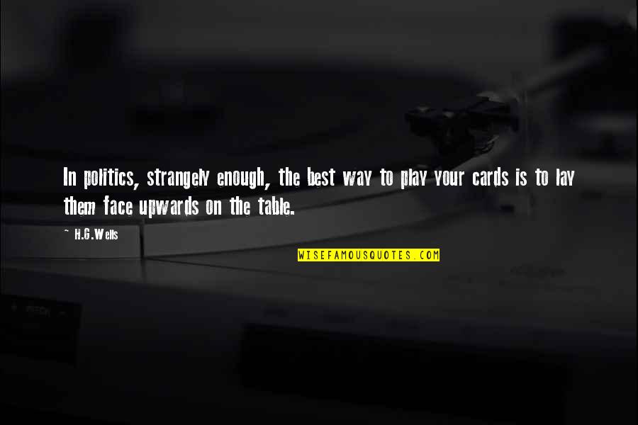 All Cards On The Table Quotes By H.G.Wells: In politics, strangely enough, the best way to