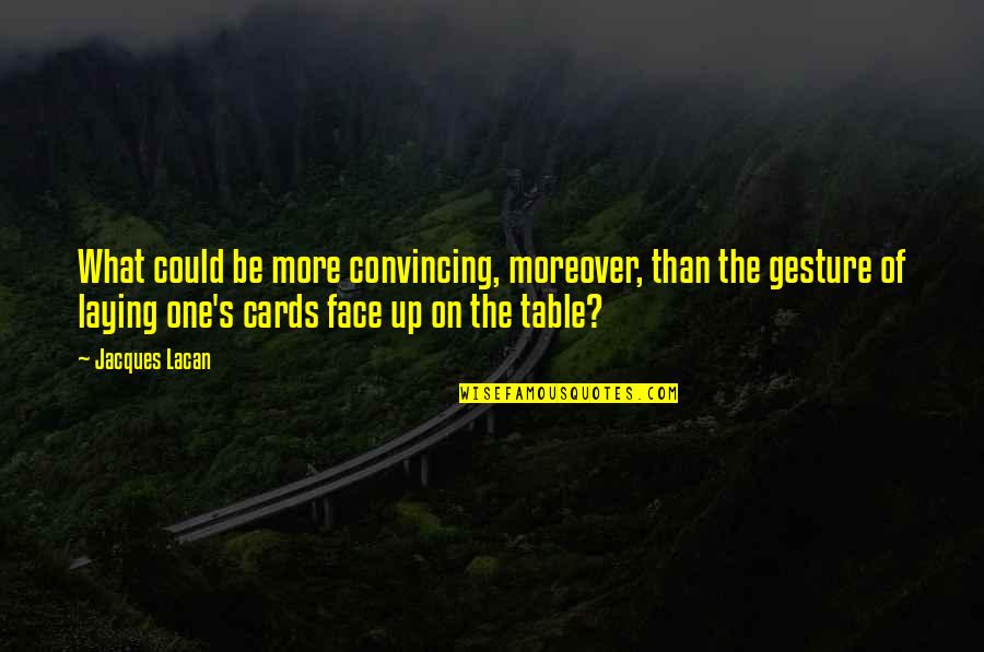 All Cards On The Table Quotes By Jacques Lacan: What could be more convincing, moreover, than the