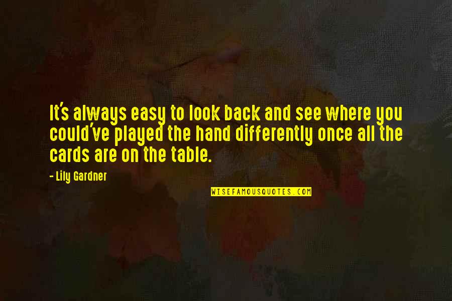 All Cards On The Table Quotes By Lily Gardner: It's always easy to look back and see
