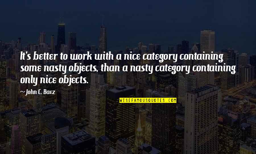 All Category Quotes By John C. Baez: It's better to work with a nice category