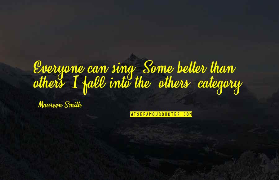 All Category Quotes By Maureen Smith: Everyone can sing. Some better than others. I