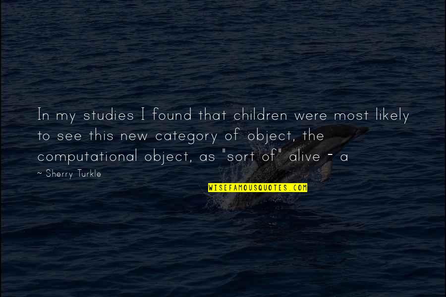 All Category Quotes By Sherry Turkle: In my studies I found that children were
