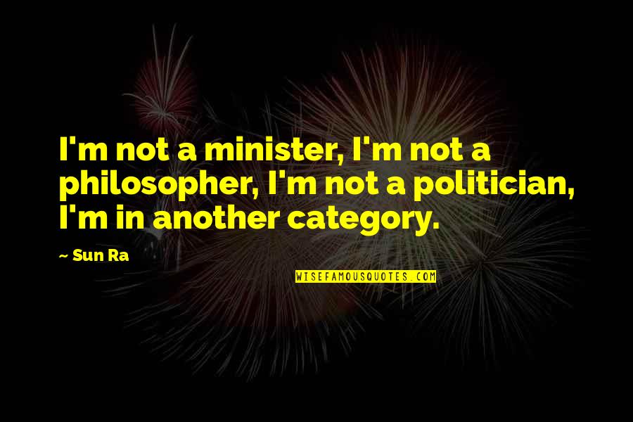 All Category Quotes By Sun Ra: I'm not a minister, I'm not a philosopher,