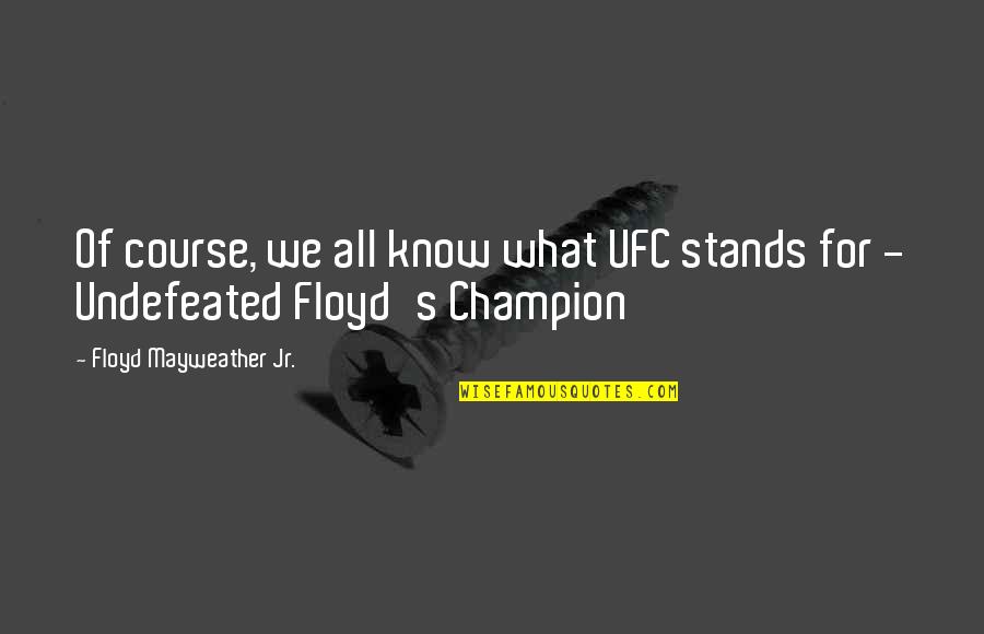 All Champion Quotes By Floyd Mayweather Jr.: Of course, we all know what UFC stands All Champion Quotes By Floyd Mayweather Jr.: Of course, we all know what UFC stands