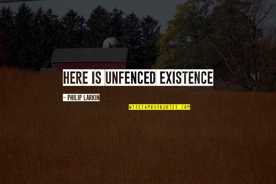 All Champion Select Quotes By Philip Larkin: Here is unfenced existence