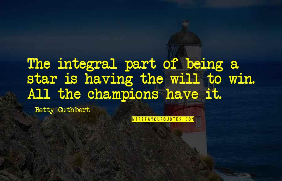 All Champions Quotes By Betty Cuthbert: The integral part of being a star is