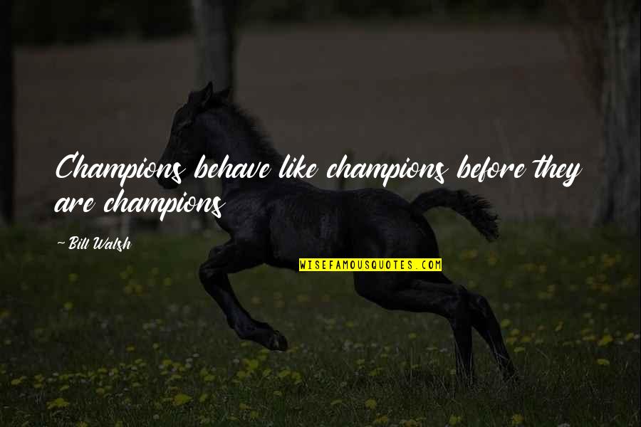 All Champions Quotes By Bill Walsh: Champions behave like champions before they are champions