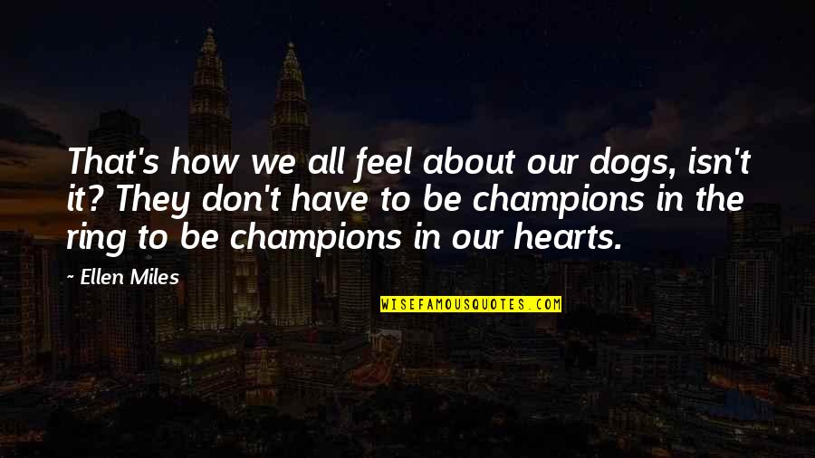 All Champions Quotes By Ellen Miles: That's how we all feel about our dogs,