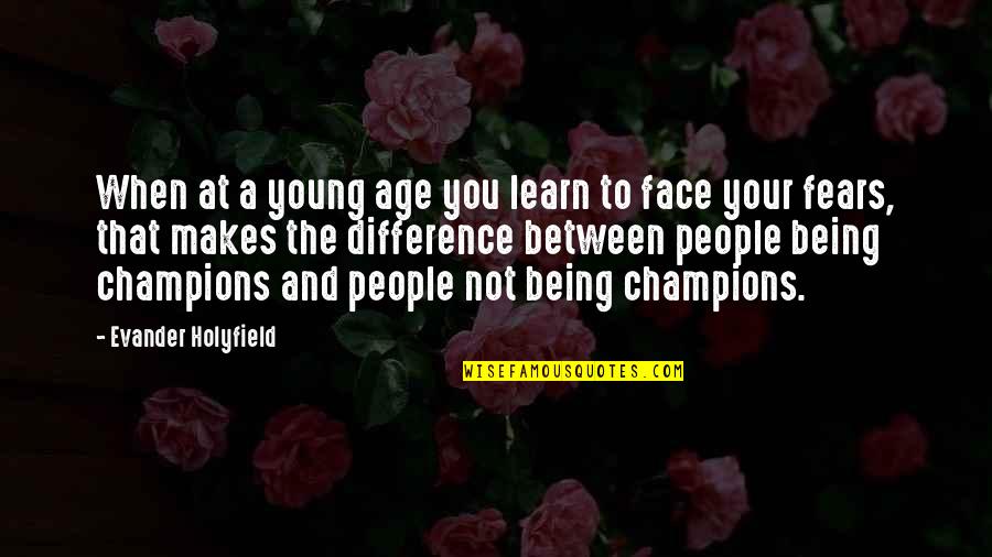 All Champions Quotes By Evander Holyfield: When at a young age you learn to