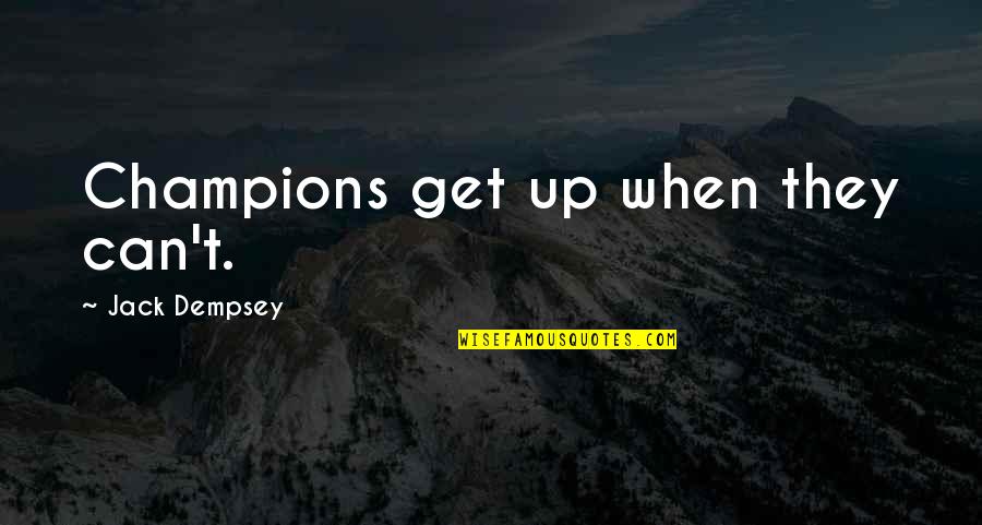 All Champions Quotes By Jack Dempsey: Champions get up when they can't.