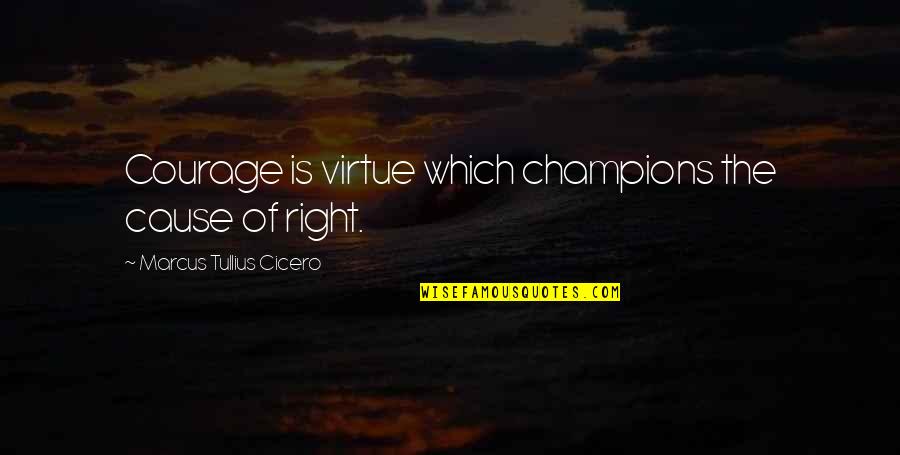 All Champions Quotes By Marcus Tullius Cicero: Courage is virtue which champions the cause of