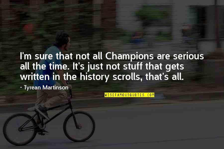 All Champions Quotes By Tyrean Martinson: I'm sure that not all Champions are serious