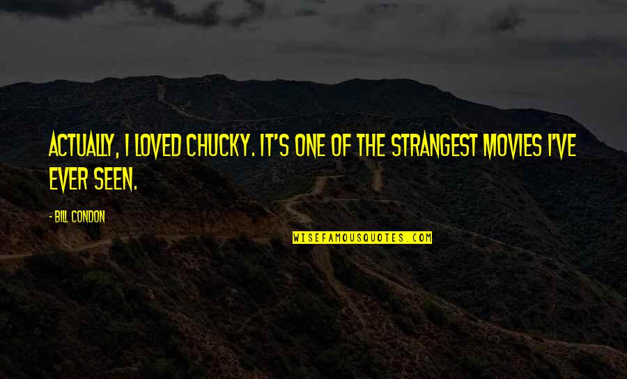 All Chucky Quotes By Bill Condon: Actually, I loved Chucky. It's one of the