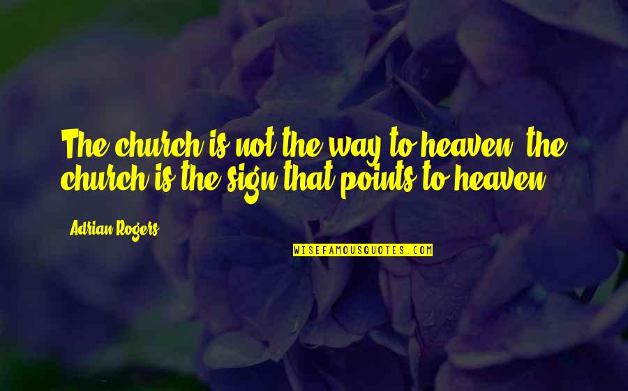 All Church Sign Quotes By Adrian Rogers: The church is not the way to heaven;