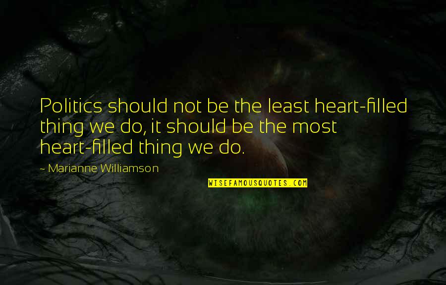 All Church Sign Quotes By Marianne Williamson: Politics should not be the least heart-filled thing