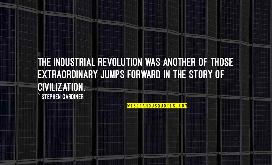 All Cj Busted Quotes By Stephen Gardiner: The Industrial Revolution was another of those extraordinary