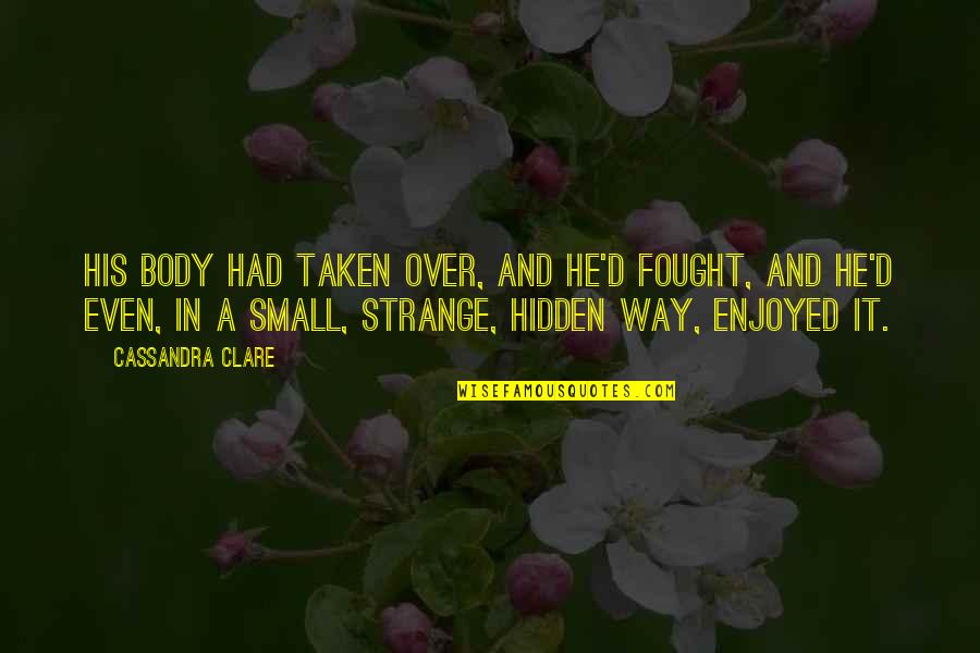 All Claptrap Quotes By Cassandra Clare: His body had taken over, and he'd fought, All Claptrap Quotes By Cassandra Clare: His body had taken over, and he'd fought,