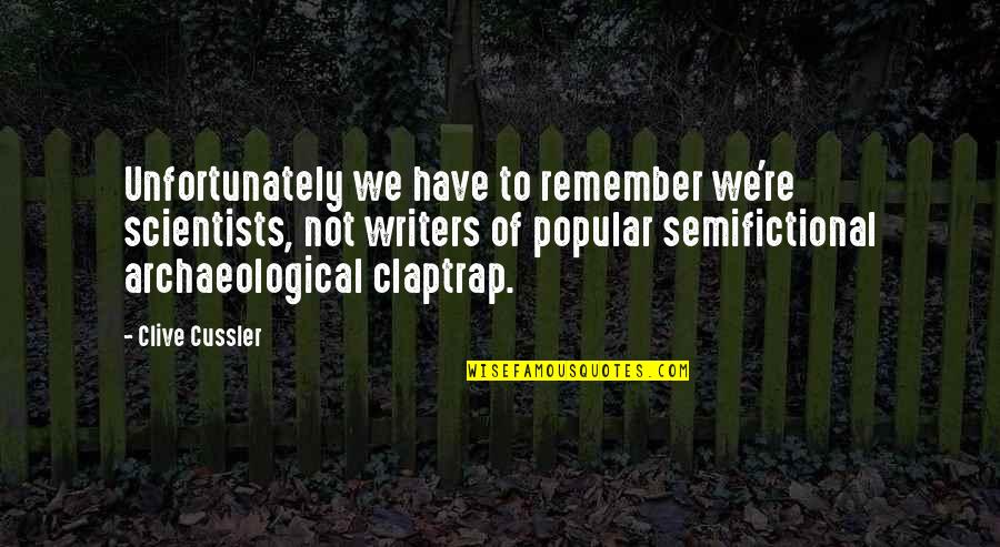 All Claptrap Quotes By Clive Cussler: Unfortunately we have to remember we're scientists, not