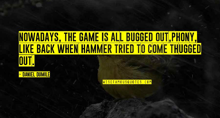 All Come Back Quotes By Daniel Dumile: Nowadays, the game is all bugged out,Phony, like All Come Back Quotes By Daniel Dumile: Nowadays, the game is all bugged out,Phony, like