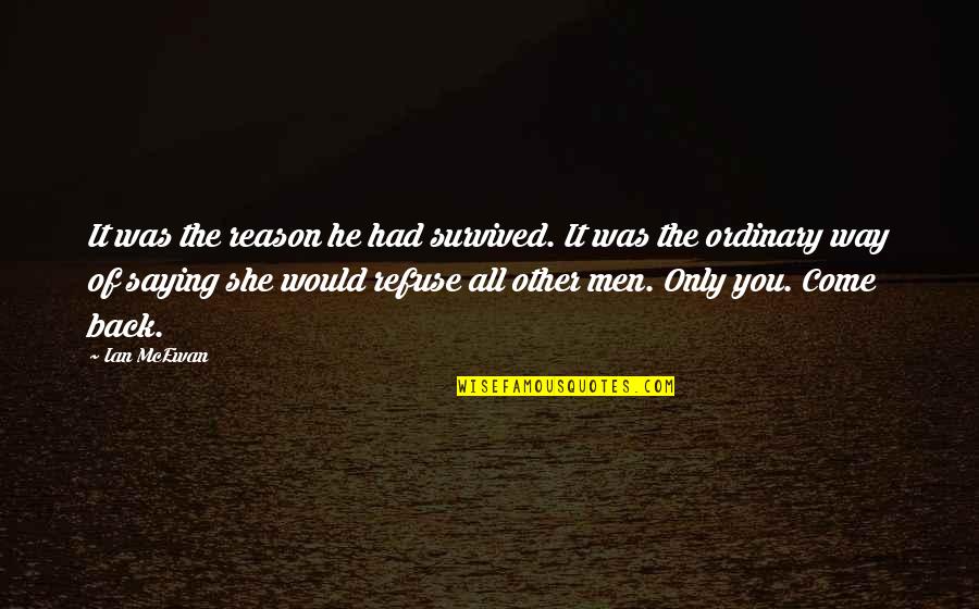 All Come Back Quotes By Ian McEwan: It was the reason he had survived. It All Come Back Quotes By Ian McEwan: It was the reason he had survived. It