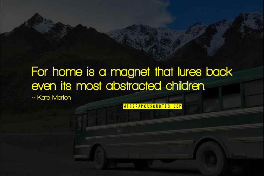 All Creatures Great And Small Bible Quotes By Kate Morton: For home is a magnet that lures back