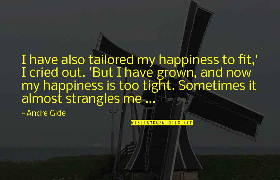 All Cried Out Quotes By Andre Gide: I have also tailored my happiness to fit,'