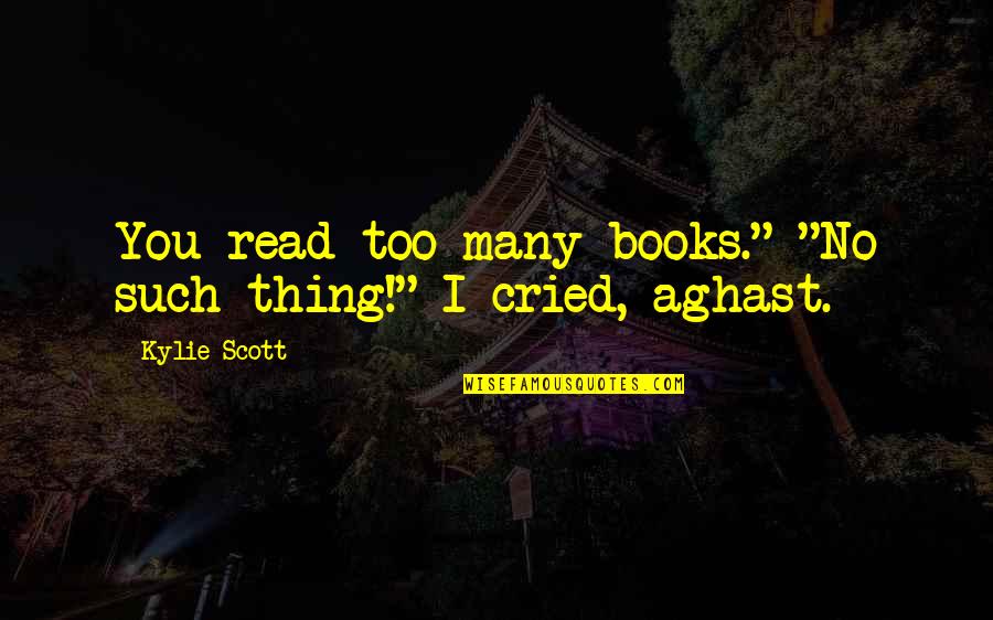 All Cried Out Quotes By Kylie Scott: You read too many books." "No such thing!"