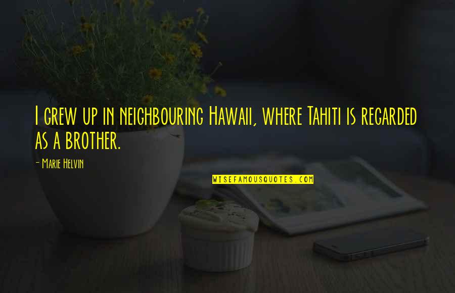 All Cs Go Quotes By Marie Helvin: I grew up in neighbouring Hawaii, where Tahiti