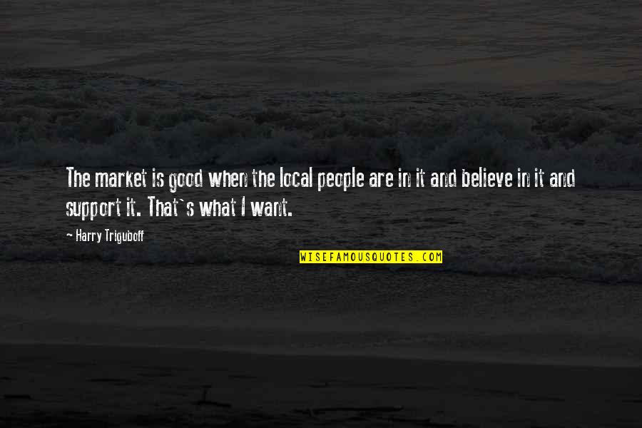 All Da Best For Exams Quotes By Harry Triguboff: The market is good when the local people All Da Best For Exams Quotes By Harry Triguboff: The market is good when the local people