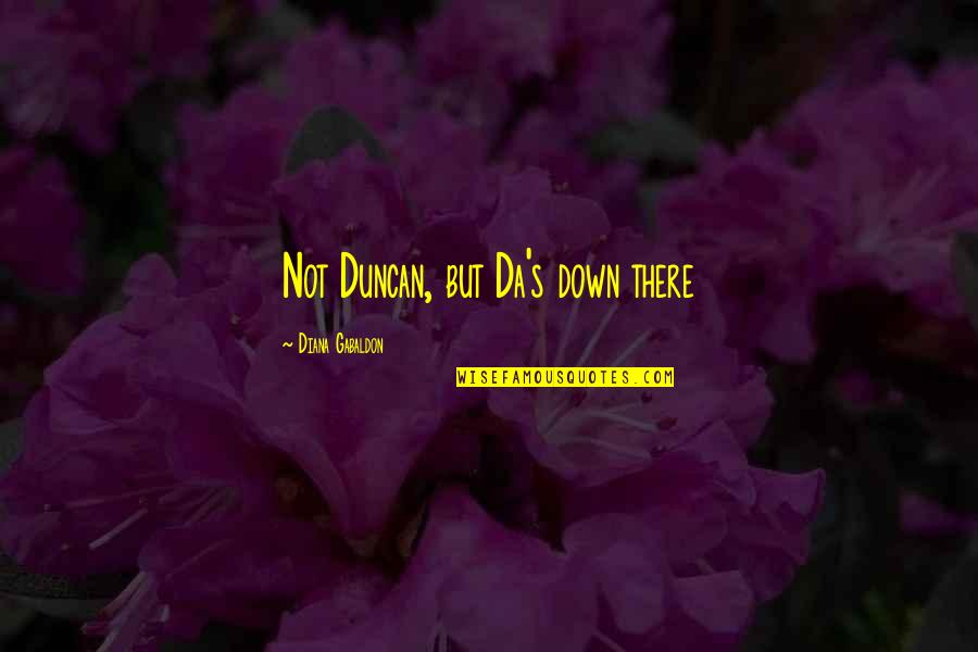 All Da Best Quotes By Diana Gabaldon: Not Duncan, but Da's down there
