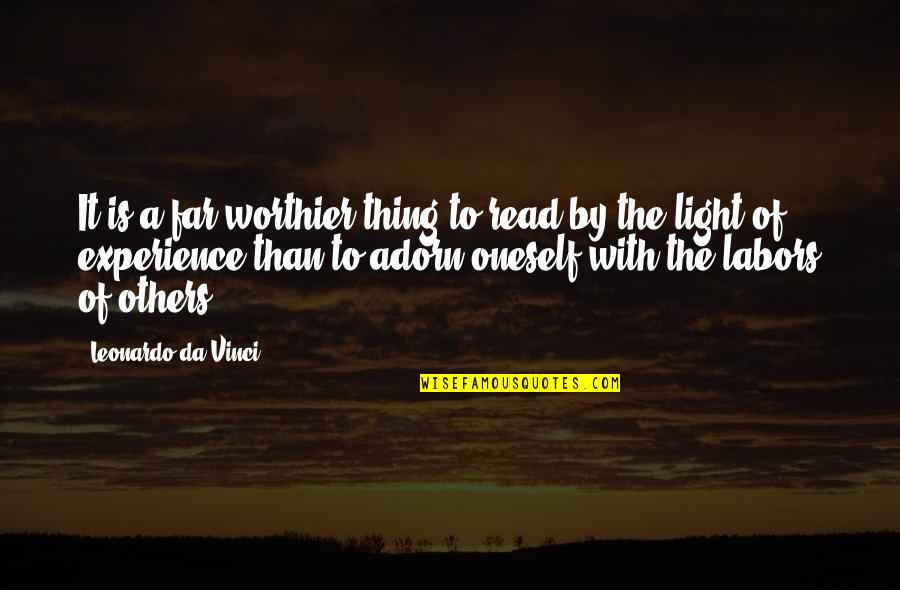 All Da Best Quotes By Leonardo Da Vinci: It is a far worthier thing to read